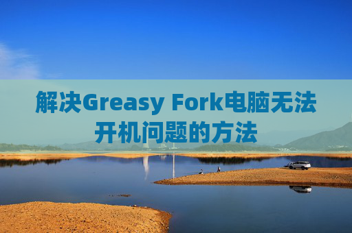 解决Greasy Fork电脑无法开机问题的方法